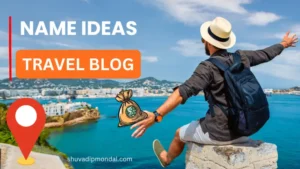 100+ Creative Travel Blog Name Ideas for Adventurous Blogger
